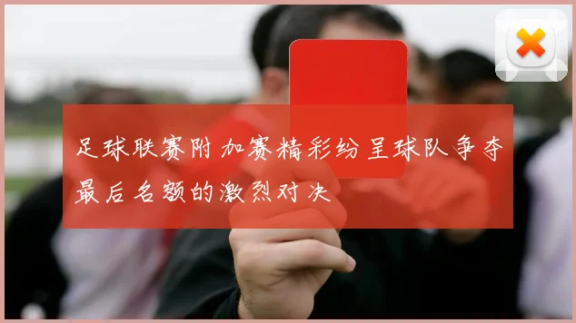 足球联赛附加赛精彩纷呈球队争夺最后名额的激烈对决
