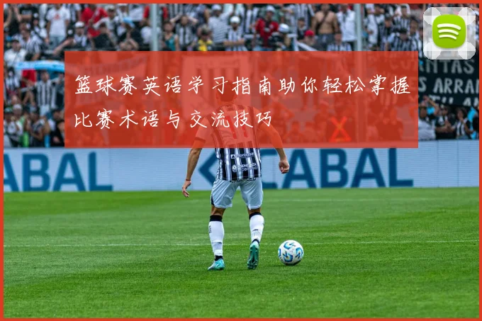 篮球赛英语学习指南助你轻松掌握比赛术语与交流技巧